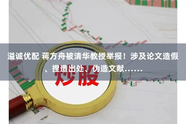 溢诚优配 蒋方舟被清华教授举报!涉及论文造假、捏造出处、伪造文献……